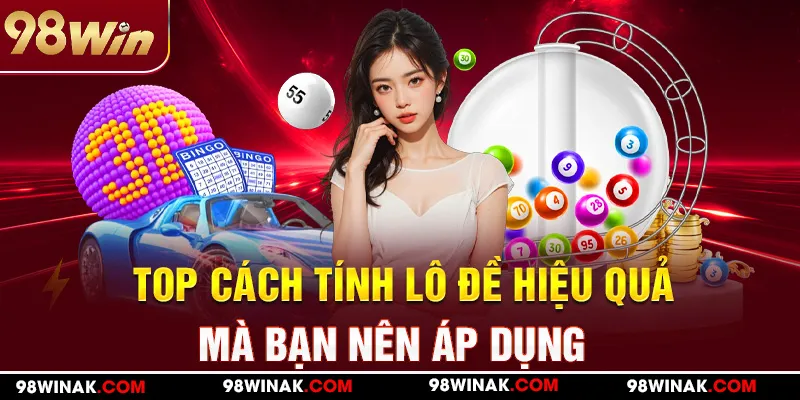 Top cách tính lô đề hiệu quả mà bạn nên áp dụng