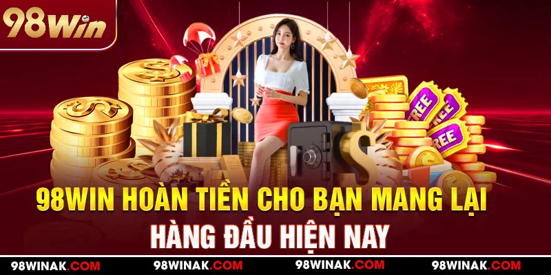 98WIN hoàn tiền cho bạn mang lại nhiều cơ hội mới