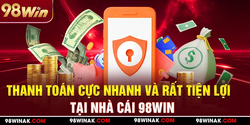 Thanh toán cực nhanh và rất tiện lợi tại nhà cái 98Win