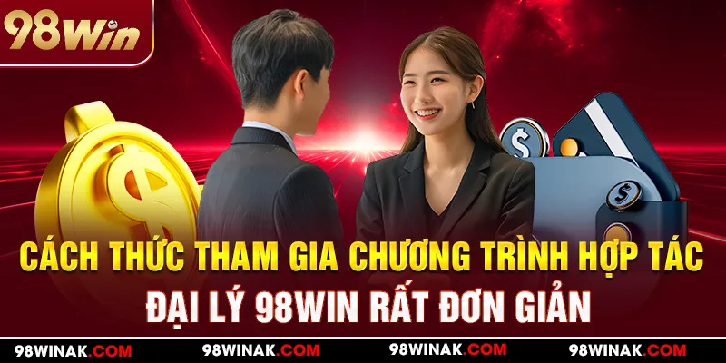 Cách thức tham gia chương trình hợp tác đại lý 98WIN rất đơn giản