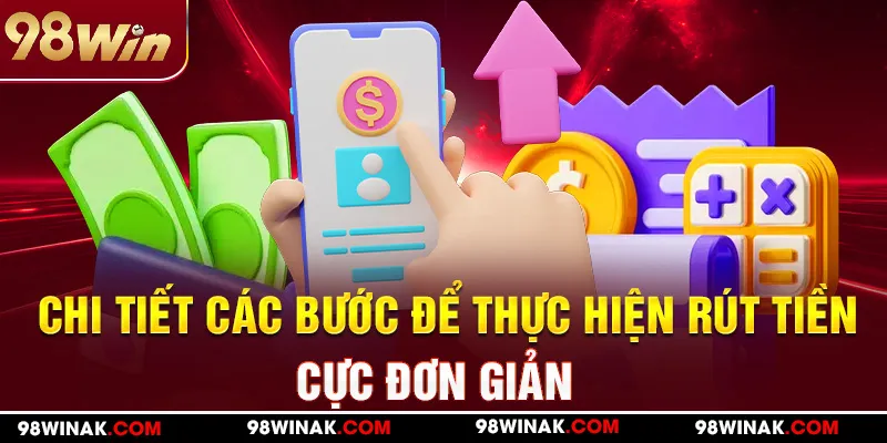 Các bước thực hiện rút tiền 98win cực đơn giản