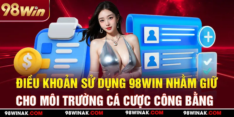Điều khoản sử dụng 98WIN nhằm giữ cho môi trường cá cược công bằng