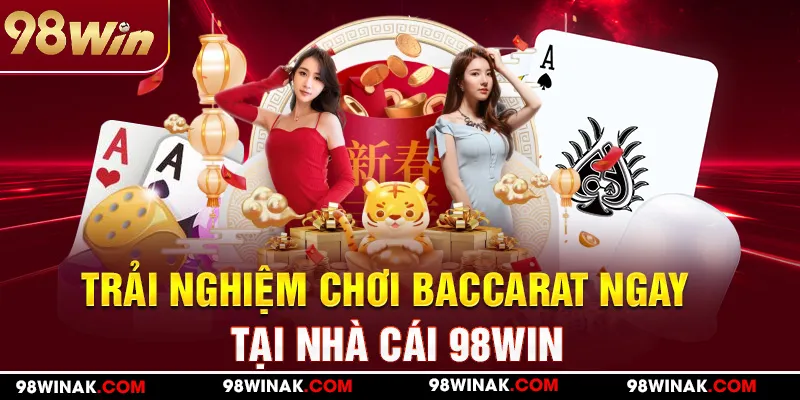 Trải nghiệm chơi baccarat ngay tại nhà cái 98WIN 