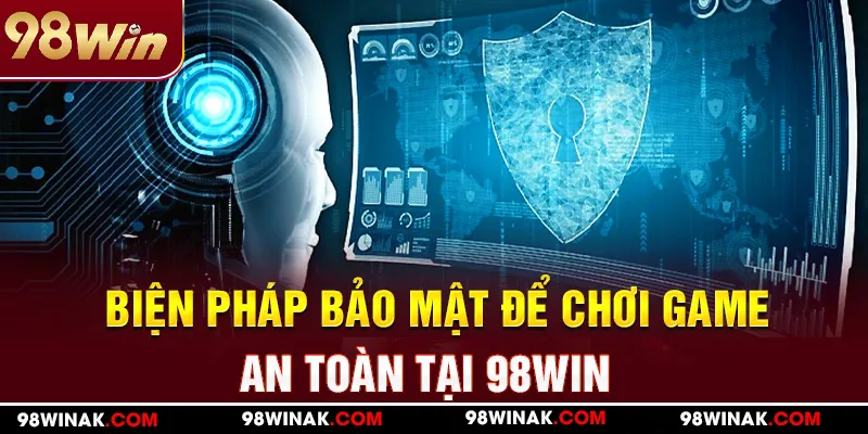 Biện pháp bảo mật để chơi game an toàn tại 98Win
