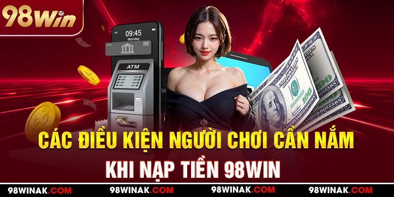 Điều kiện người chơi cần nắm khi nạp tiền 98Win