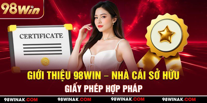 Giới thiệu 98WIN - Nhà cái sở hữu giấy phép hợp pháp