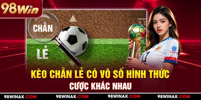 Kèo chẵn lẻ có vô số hình thức cược khác nhau