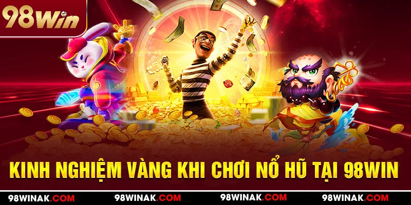 Kinh nghiệm vàng khi chơi nổ hũ 98win