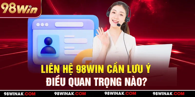 Hội viên cần cung cấp đầy đủ thông tin khi liên hệ 98WIN