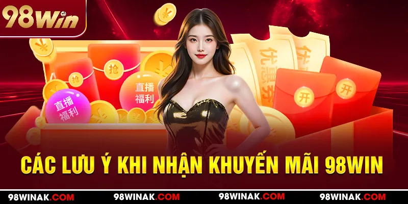 Các lưu ý quan trọng khi nhận khuyến mãi 98WIN