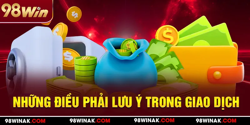 Những điều phải lưu ý trong giao dịch rút tiền 98WIN 