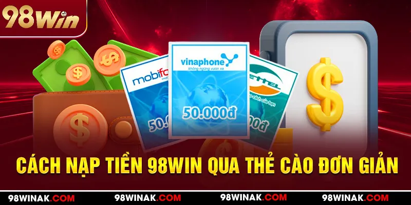 Cách nạp tiền 98Win qua thẻ cào đơn giản