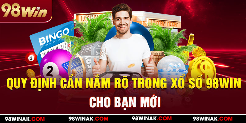 Quy định cần nắm rõ trong xổ số 98WIN cho bạn mới