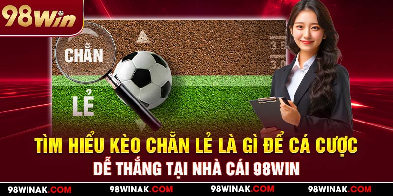 Tổng quan kèo chẵn lẻ tại nhà cái 98WIN