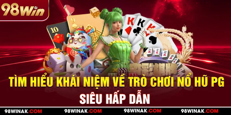 Tìm hiểu khái niệm về trò chơi nổ hũ PG siêu hấp dẫn