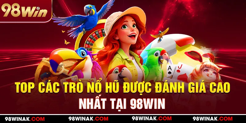 Top các trò nổ hũ 98WIn được đánh giá cao nhất