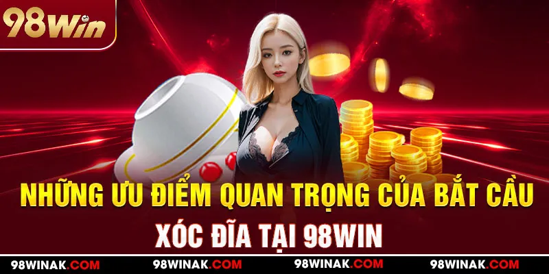 Những ưu điểm quan trọng của bắt cầu xóc đĩa tại 98WIN