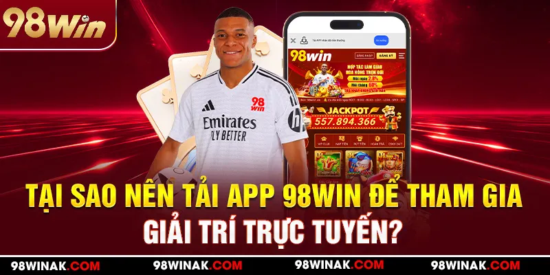 Ưu điểm khi tải app 98WIN